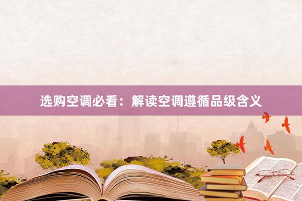 选购空调必看:解读空调遵循品级含义